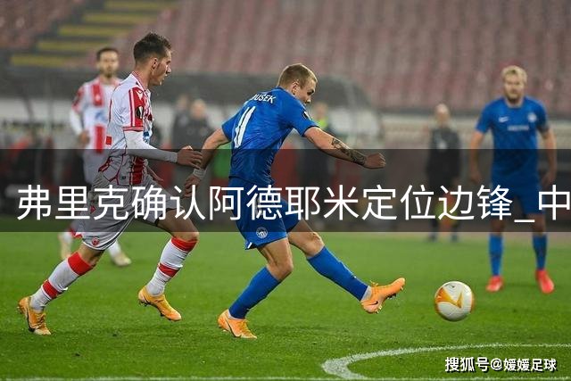 弗里克确认阿德耶米定位边锋 中锋引援成巴萨当务之急