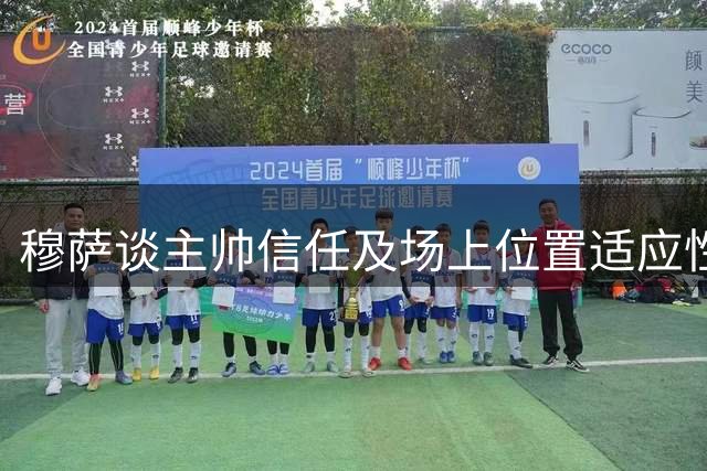 穆萨谈主帅信任及场上位置适应性